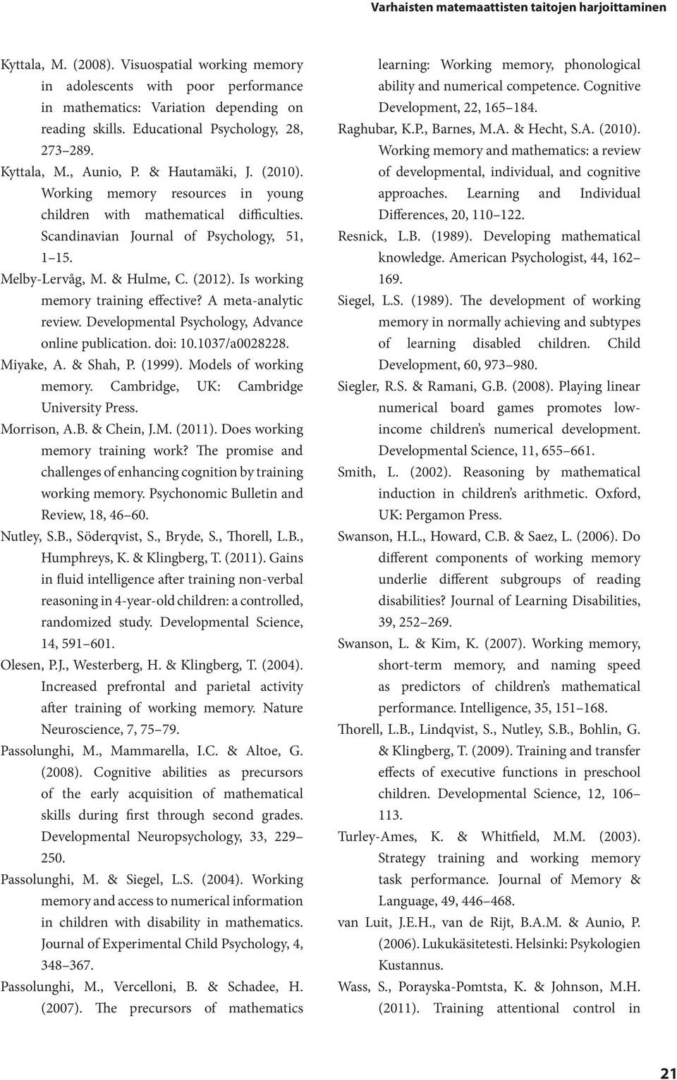 Scandinavian Journal of Psychology, 51, 1 15. Melby-Lervåg, M. & Hulme, C. (2012). Is working memory training effective? A meta-analytic review. Developmental Psychology, Advance online publication.