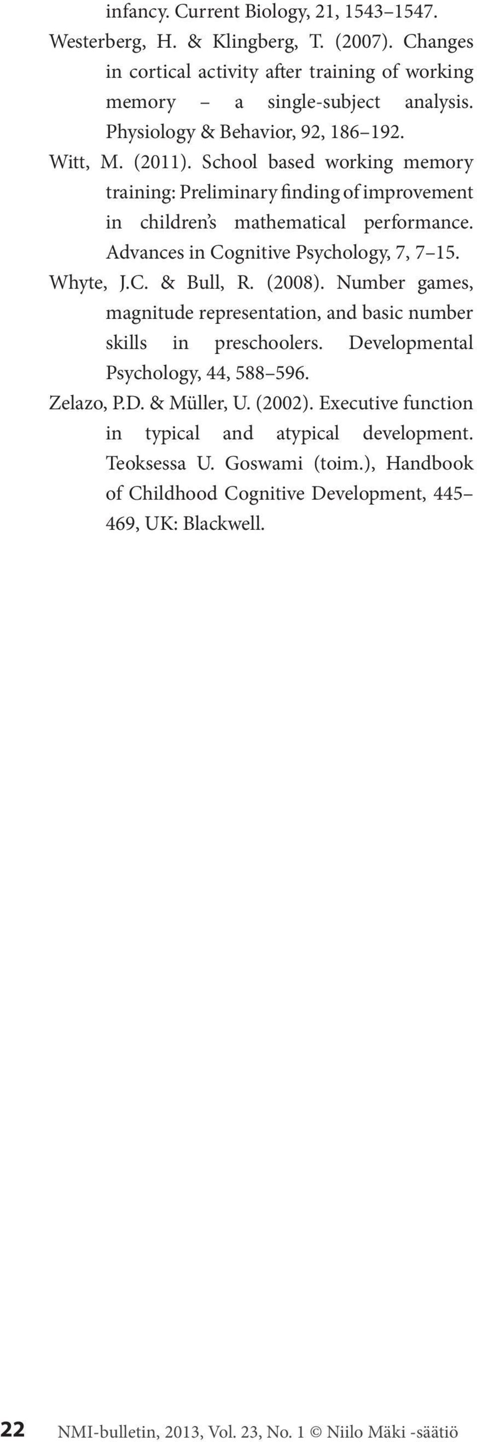 Advances in Cognitive Psychology, 7, 7 15. Whyte, J.C. & Bull, R. (2008). Number games, magnitude representation, and basic number skills in preschoolers. Developmental Psychology, 44, 588 596.