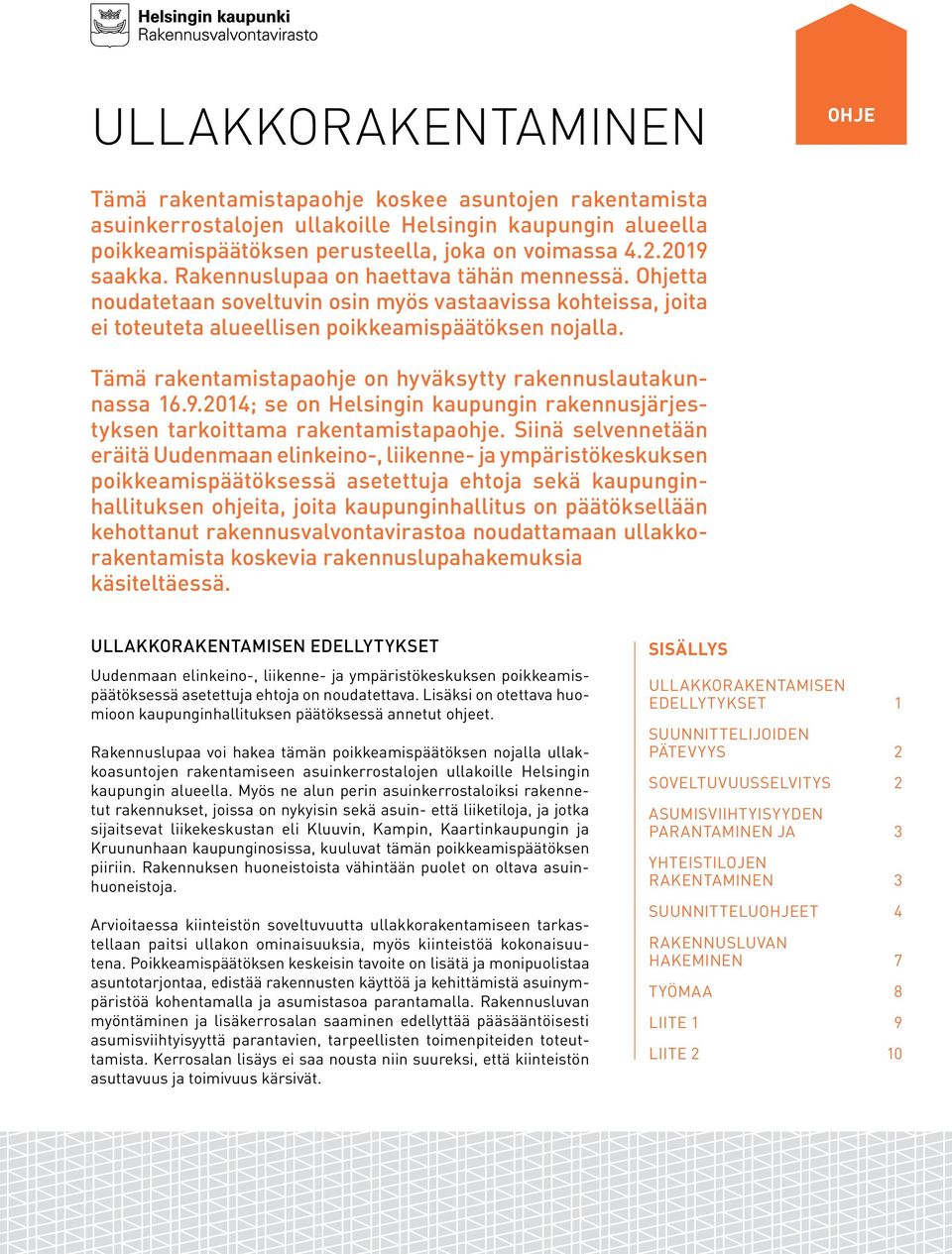 Tämä rakentamistapaohje on hyväksytty rakennuslautakunnassa 16.9.2014; se on Helsingin kaupungin rakennusjärjestyksen tarkoittama rakentamistapaohje.