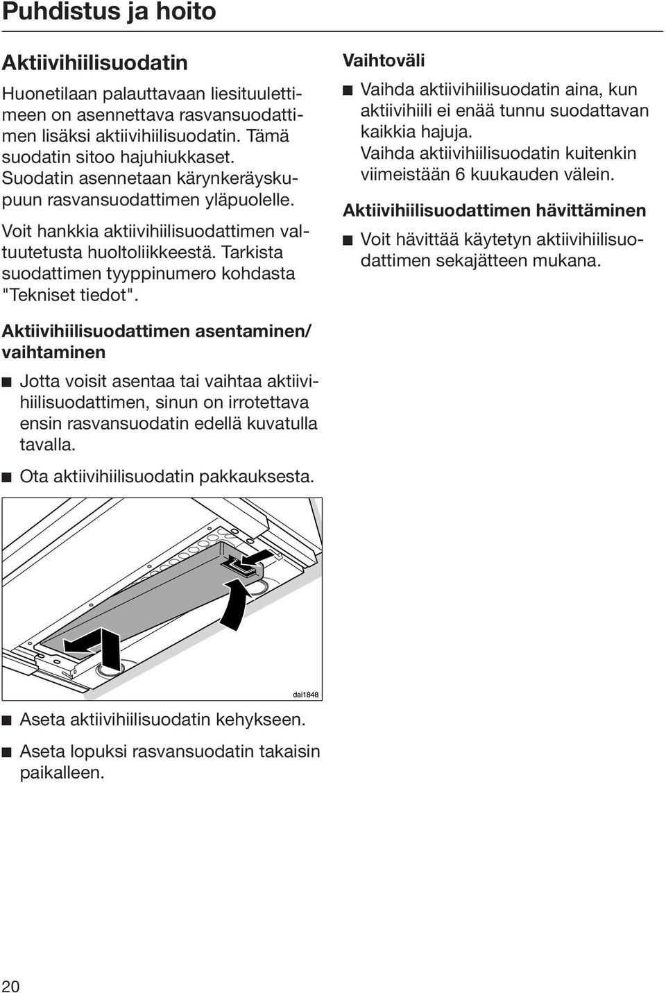 Vaihtoväli Vaihda aktiivihiilisuodatin aina, kun aktiivihiili ei enää tunnu suodattavan kaikkia hajuja. Vaihda aktiivihiilisuodatin kuitenkin viimeistään 6 kuukauden välein.