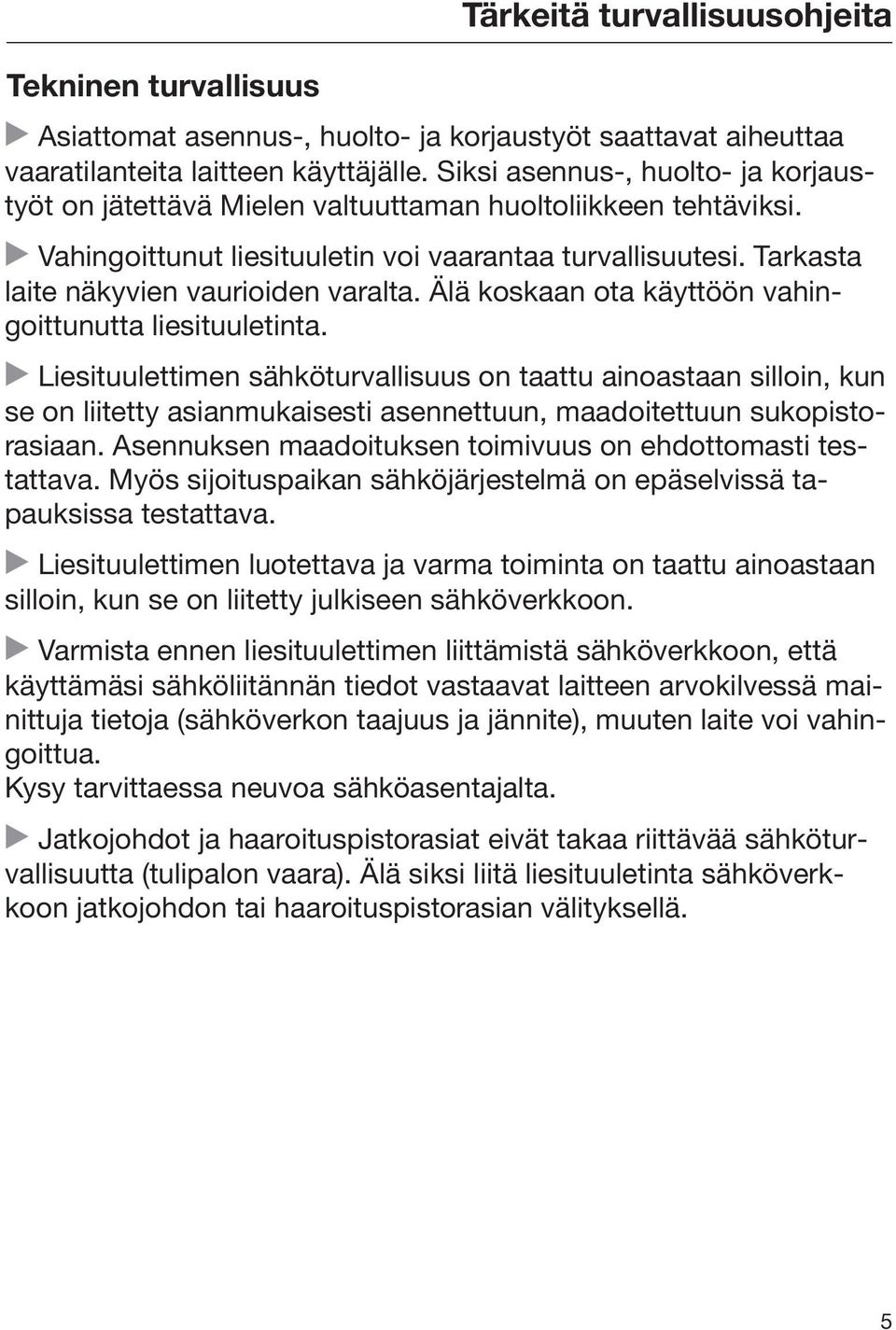 Tarkasta laite näkyvien vaurioiden varalta. Älä koskaan ota käyttöön vahingoittunutta liesituuletinta.