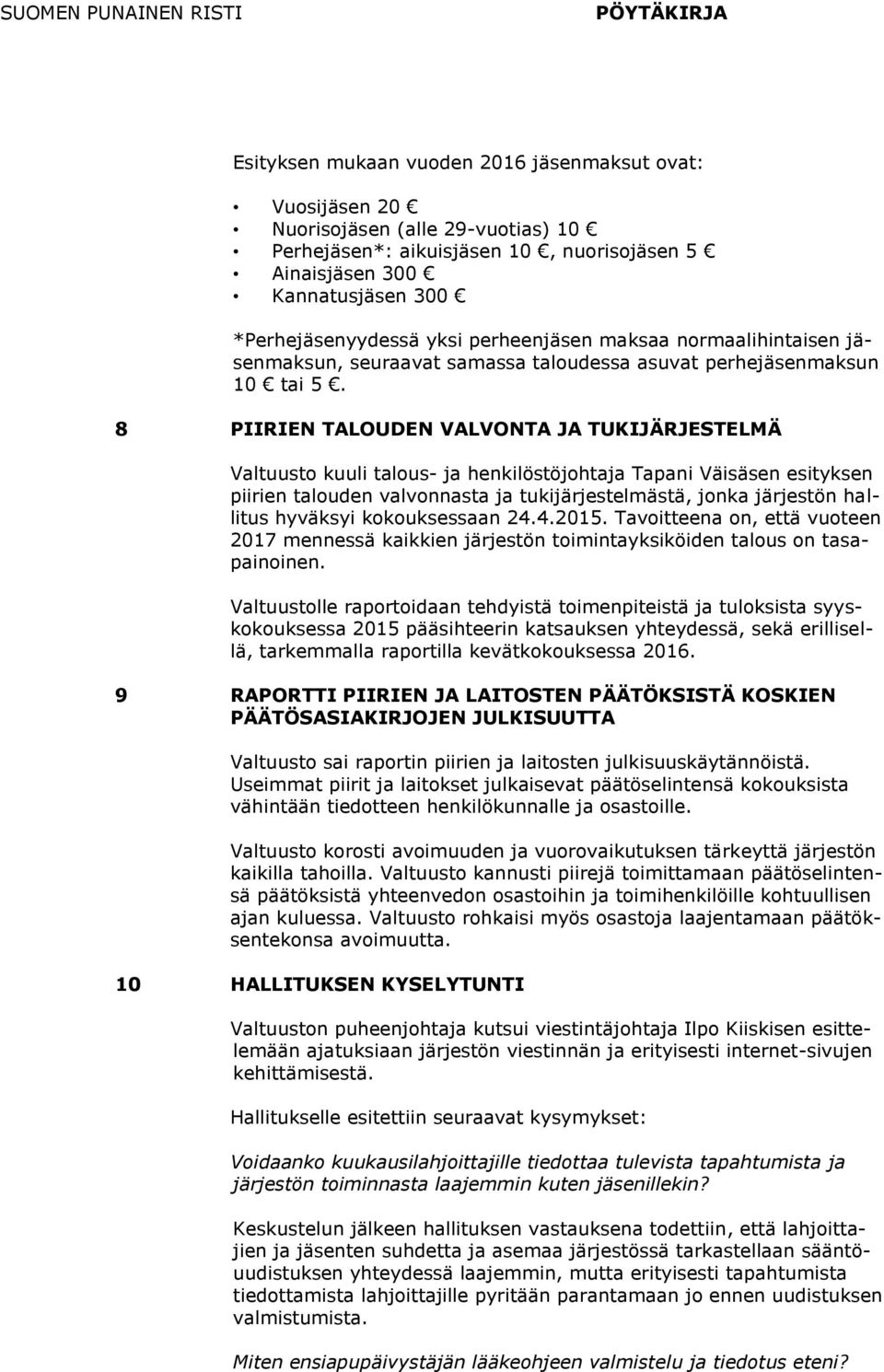 8 PIIRIEN TALOUDEN VALVONTA JA TUKIJÄRJESTELMÄ Valtuusto kuuli talous- ja henkilöstöjohtaja Tapani Väisäsen esityksen piirien talouden valvonnasta ja tukijärjestelmästä, jonka järjestön hallitus