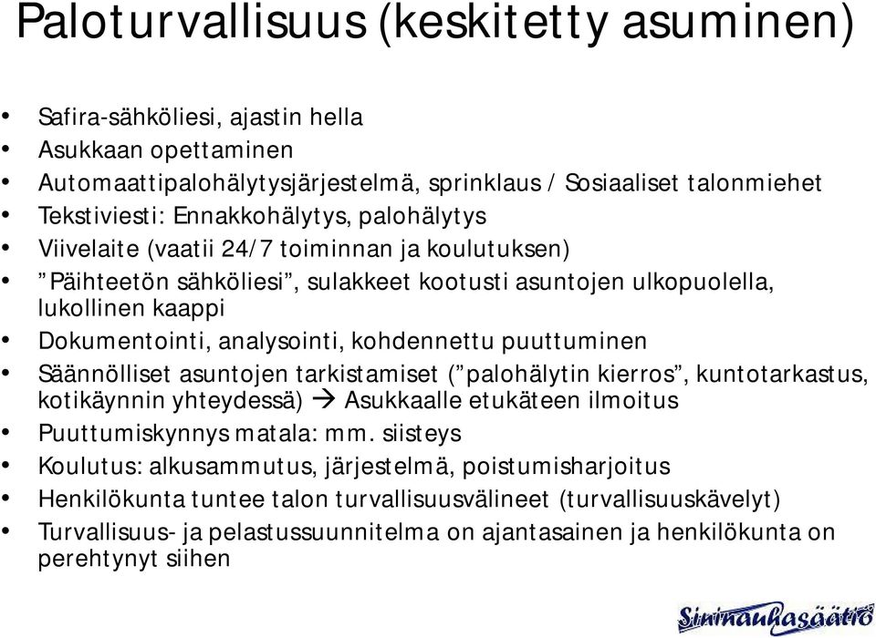 puuttuminen Säännölliset asuntojen tarkistamiset ( palohälytin kierros, kuntotarkastus, kotikäynnin yhteydessä) Asukkaalle etukäteen ilmoitus Puuttumiskynnys matala: mm.