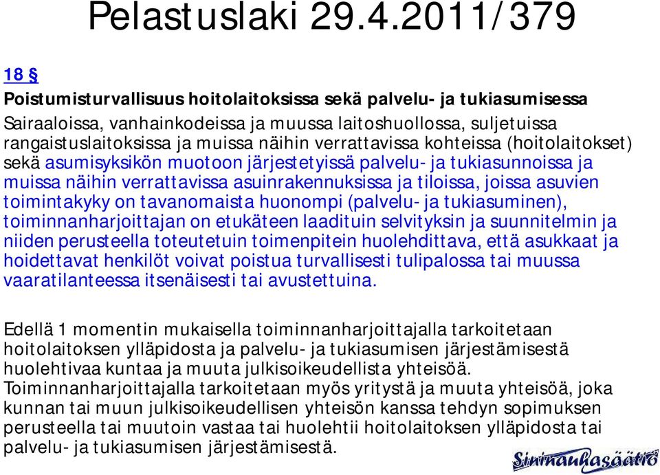 verrattavissa kohteissa (hoitolaitokset) sekä asumisyksikön muotoon järjestetyissä palvelu- ja tukiasunnoissa ja muissa näihin verrattavissa asuinrakennuksissa ja tiloissa, joissa asuvien