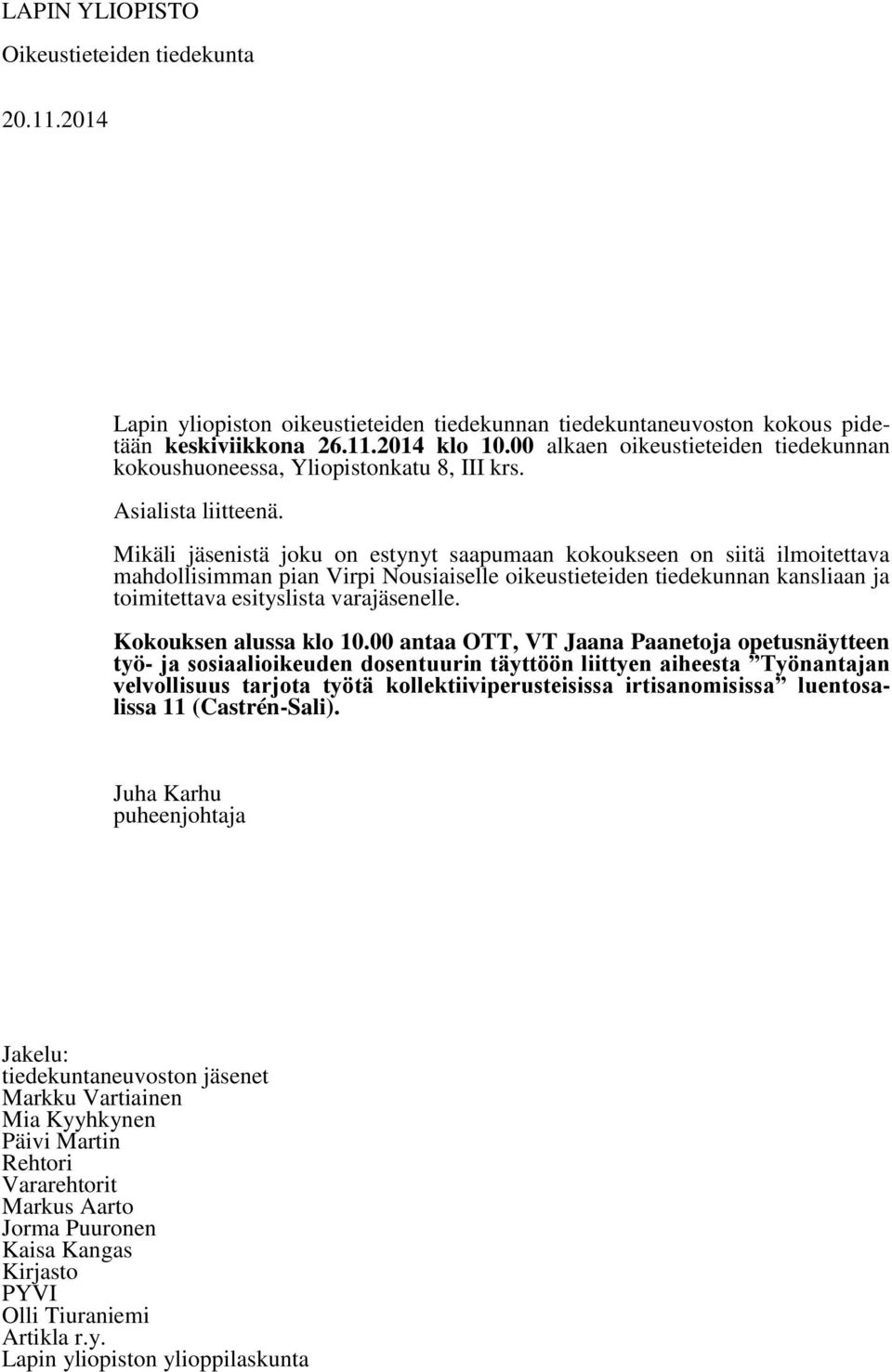 Mikäli jäsenistä joku on estynyt saapumaan kokoukseen on siitä ilmoitettava mahdollisimman pian Virpi Nousiaiselle oikeustieteiden tiedekunnan kansliaan ja toimitettava esityslista varajäsenelle.