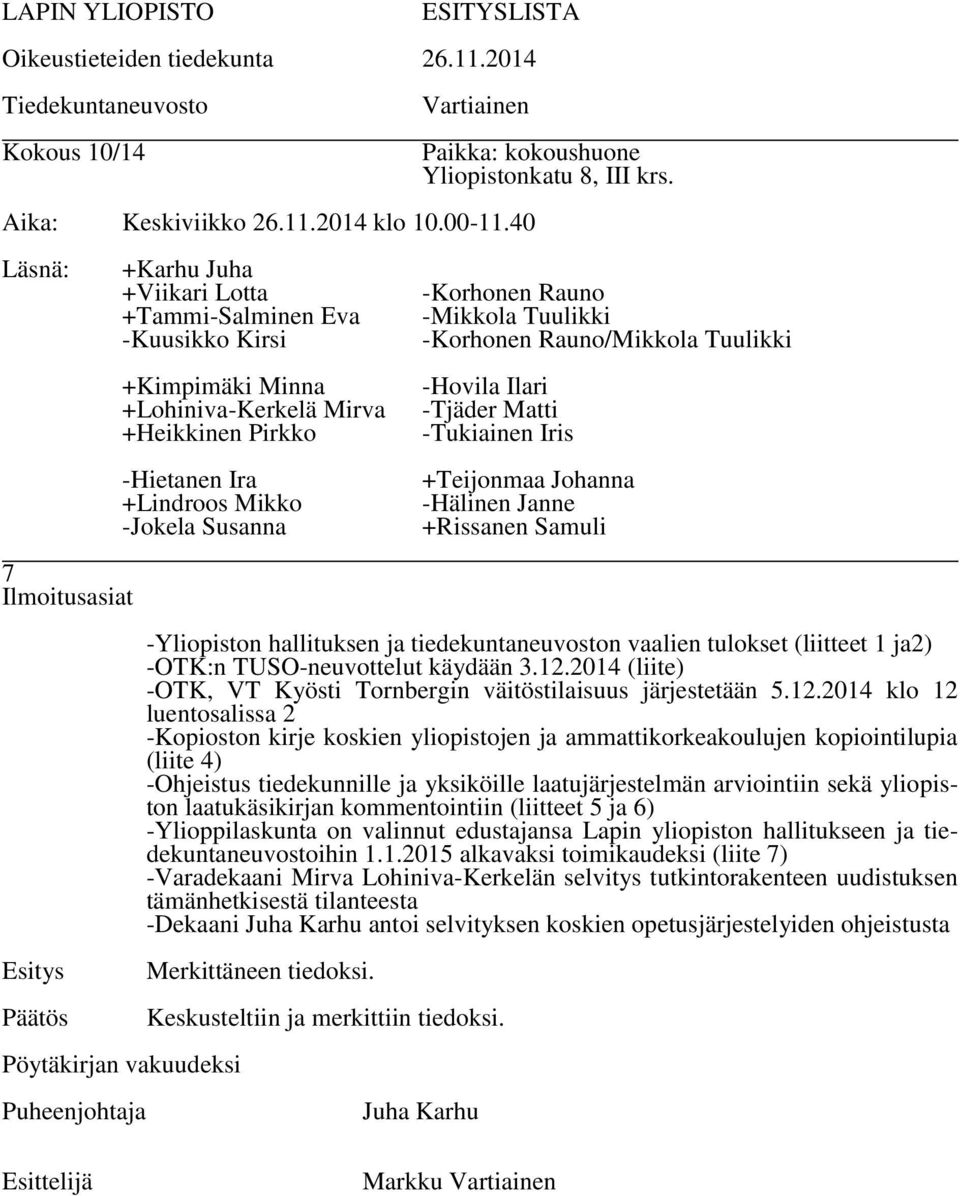 Susanna Pöytäkirjan vakuudeksi Puheenjohtaja Paikka: kokoushuone Yliopistonkatu 8, III krs.