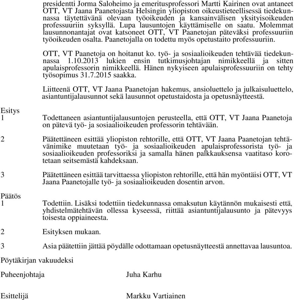 Paanetojalla on todettu myös opetustaito professuuriin. OTT, VT Paanetoja on hoitanut ko. työ- ja sosiaalioikeuden tehtävää tiedekunnassa 1.10.