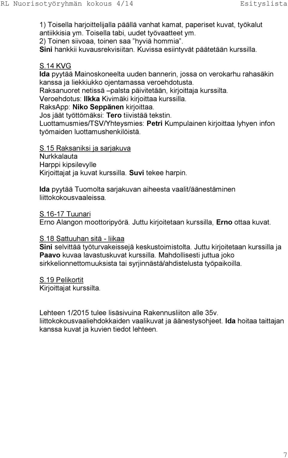 Raksanuoret netissä palsta päivitetään, kirjoittaja kurssilta. Veroehdotus: Ilkka Kivimäki kirjoittaa kurssilla. RaksApp: Niko Seppänen kirjoittaa. Jos jäät työttömäksi: Tero tiivistää tekstin.