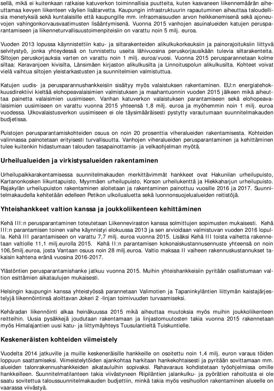 infraomaisuuden arvon heikkenemisenä sekä ajoneuvojen vahingonkorvausvaatimusten lisääntymisenä.