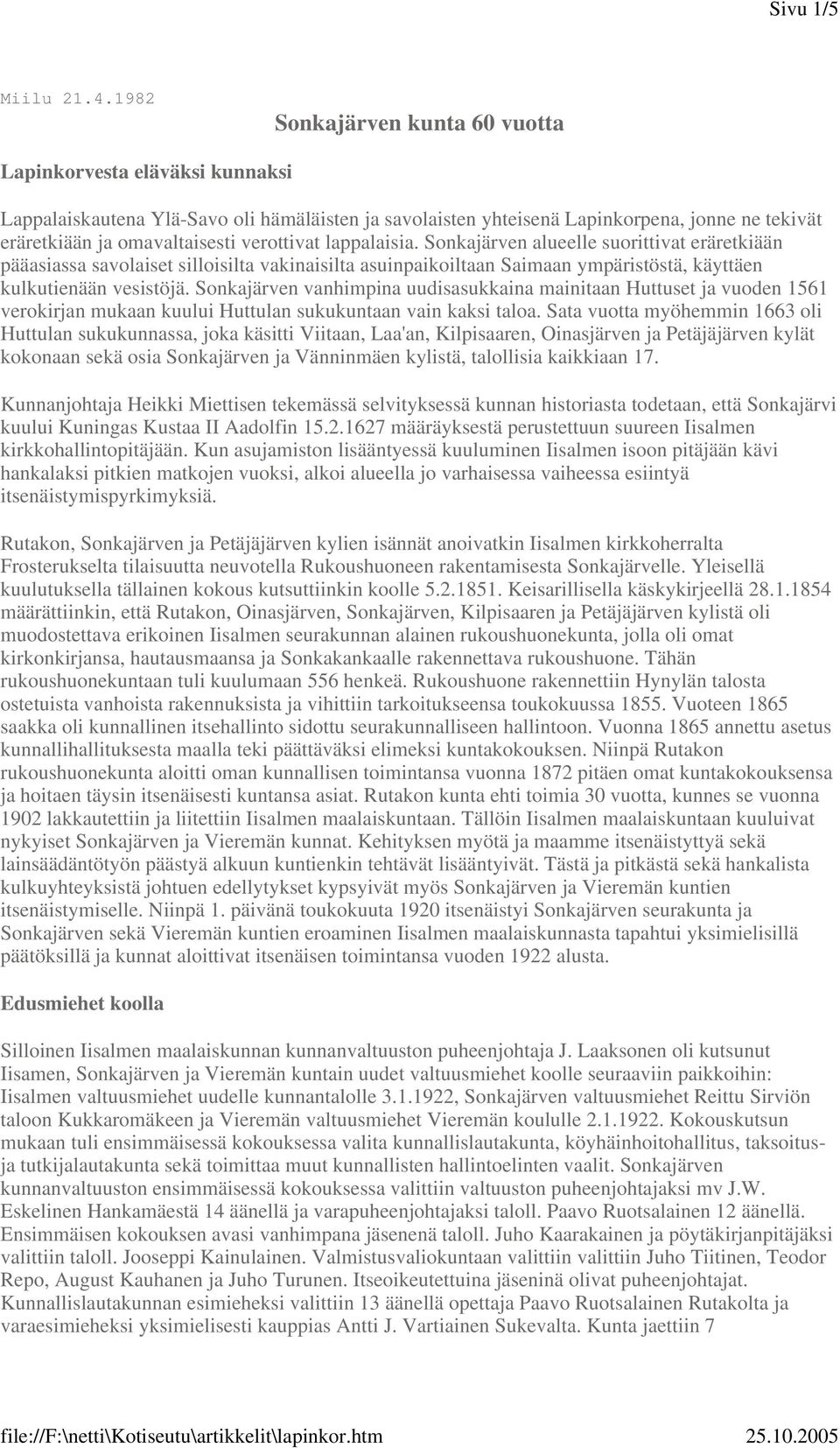 verottivat lappalaisia. Sonkajärven alueelle suorittivat eräretkiään pääasiassa savolaiset silloisilta vakinaisilta asuinpaikoiltaan Saimaan ympäristöstä, käyttäen kulkutienään vesistöjä.