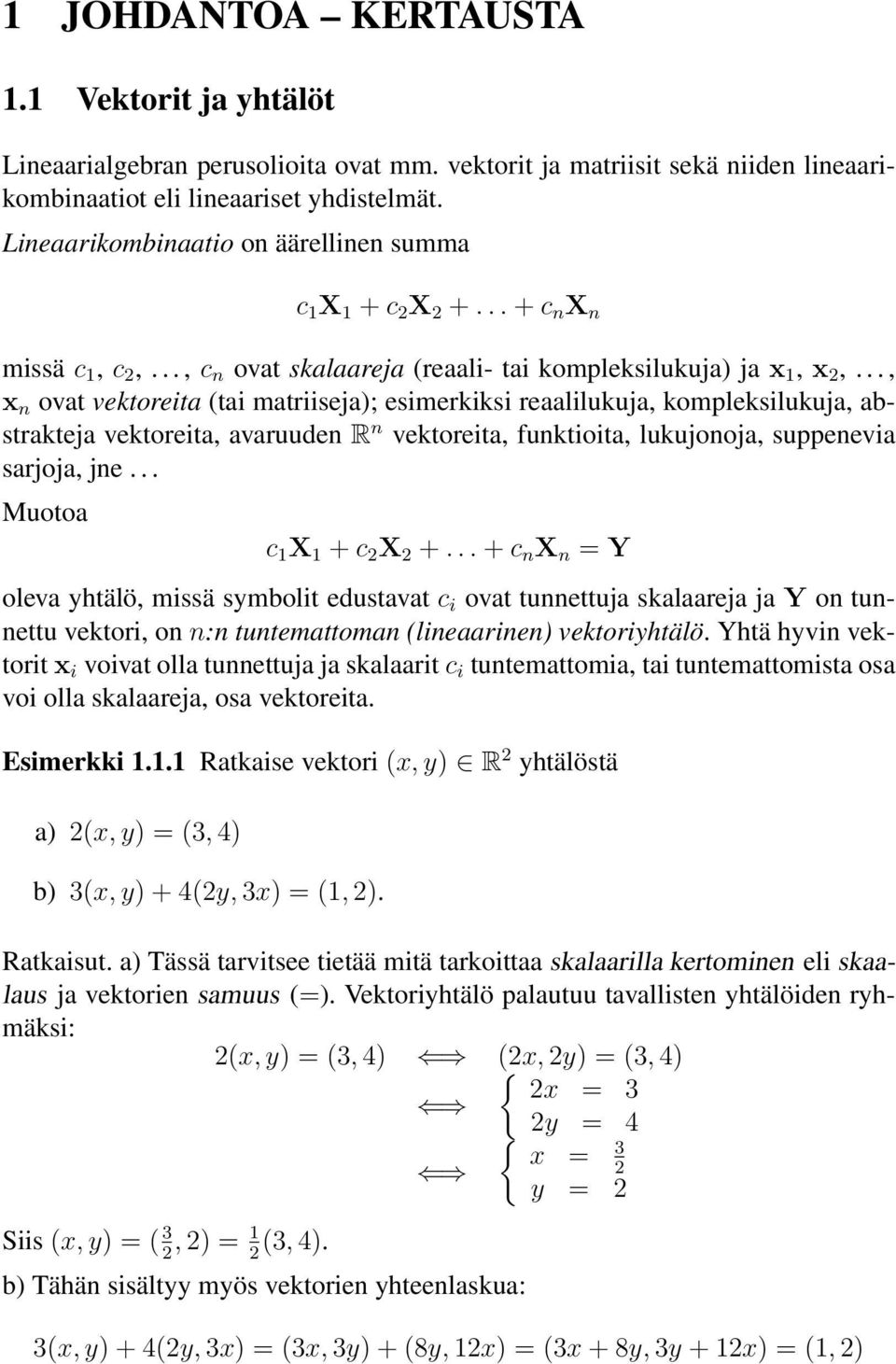.., x n ovat vektoreita (tai matriiseja); esimerkiksi reaalilukuja, kompleksilukuja, abstrakteja vektoreita, avaruuden R n vektoreita, funktioita, lukujonoja, suppenevia sarjoja, jne.