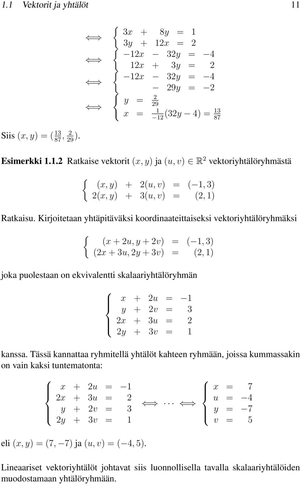 Kirjoitetaan yhtäpitäväksi koordinaateittaiseksi vektoriyhtälöryhmäksi { (x + u, y + v) = (, 3) (x + 3u, y + 3v) = (, ) joka puolestaan on ekvivalentti skalaariyhtälöryhmän x + u = y + v = 3 x + 3u