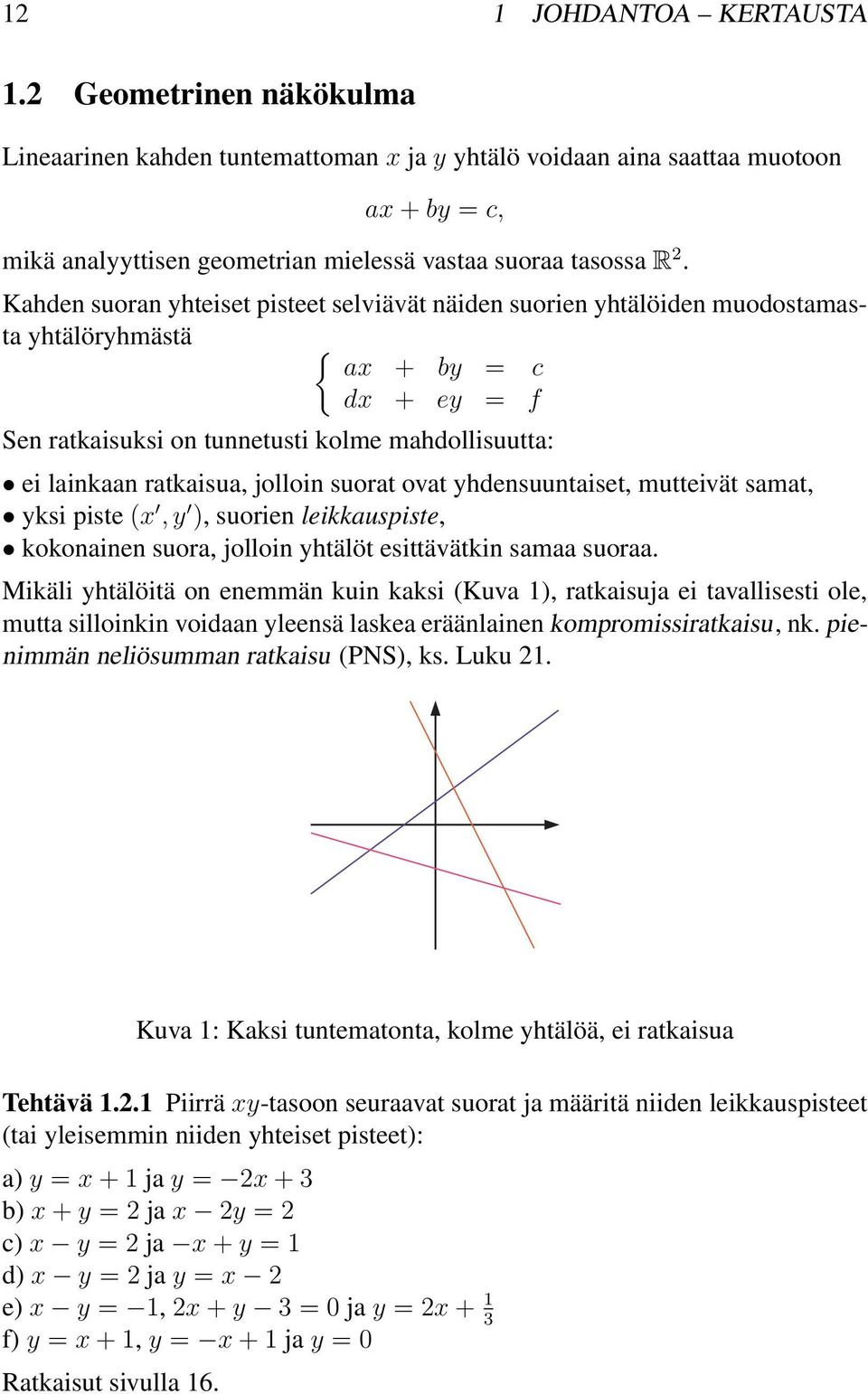 jolloin suorat ovat yhdensuuntaiset, mutteivät samat, yksi piste (x, y ), suorien leikkauspiste, kokonainen suora, jolloin yhtälöt esittävätkin samaa suoraa.