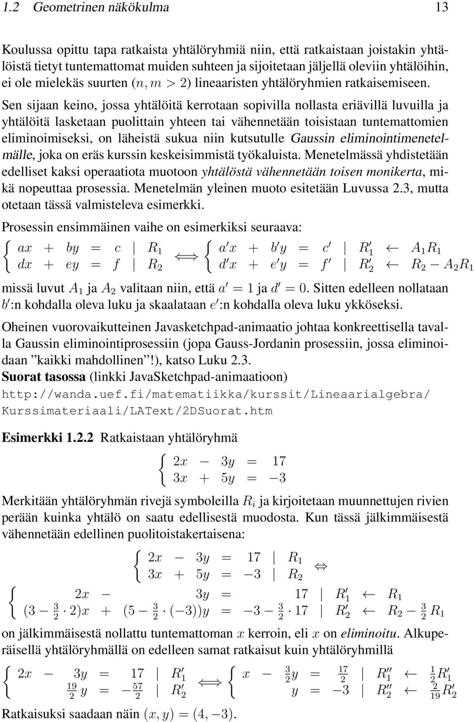 Sen sijaan keino, jossa yhtälöitä kerrotaan sopivilla nollasta eriävillä luvuilla ja yhtälöitä lasketaan puolittain yhteen tai vähennetään toisistaan tuntemattomien eliminoimiseksi, on läheistä sukua