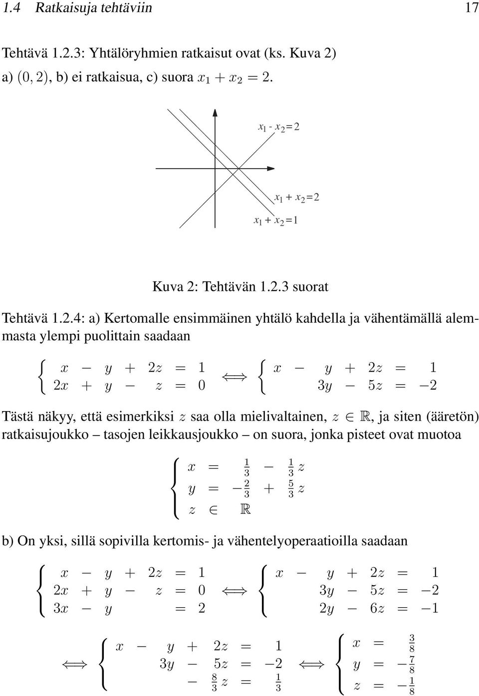 .4: a) Kertomalle ensimmäinen yhtälö kahdella ja vähentämällä alemmasta ylempi puolittain saadaan { { x y + z = x y + z = x + y z = 0 3y 5z = Tästä näkyy, että