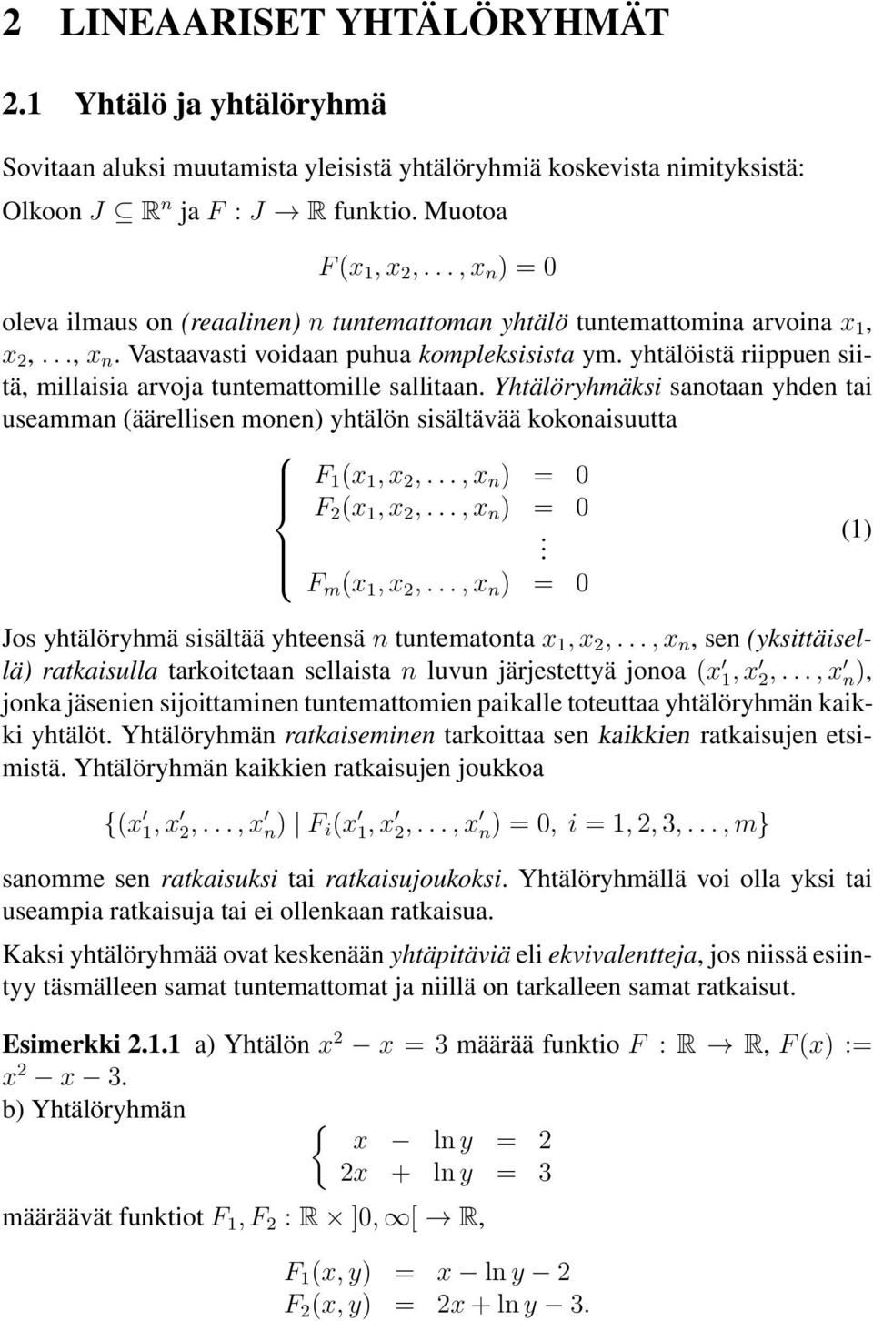 yhtälöistä riippuen siitä, millaisia arvoja tuntemattomille sallitaan. Yhtälöryhmäksi sanotaan yhden tai useamman (äärellisen monen) yhtälön sisältävää kokonaisuutta F (x, x,..., x n ) = 0 F (x, x,.