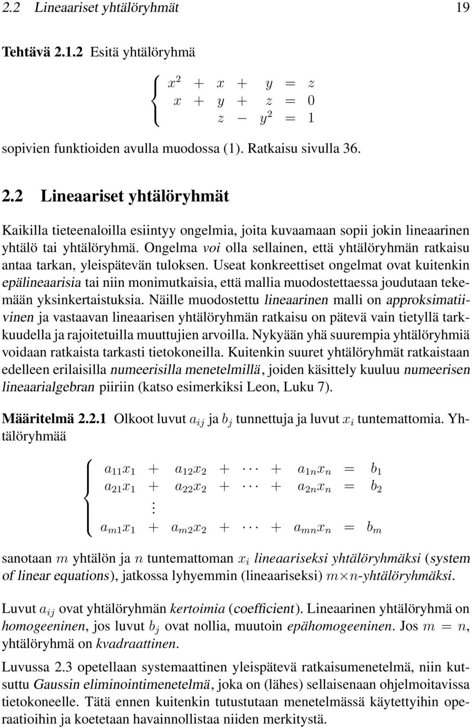 Ongelma voi olla sellainen, että yhtälöryhmän ratkaisu antaa tarkan, yleispätevän tuloksen.
