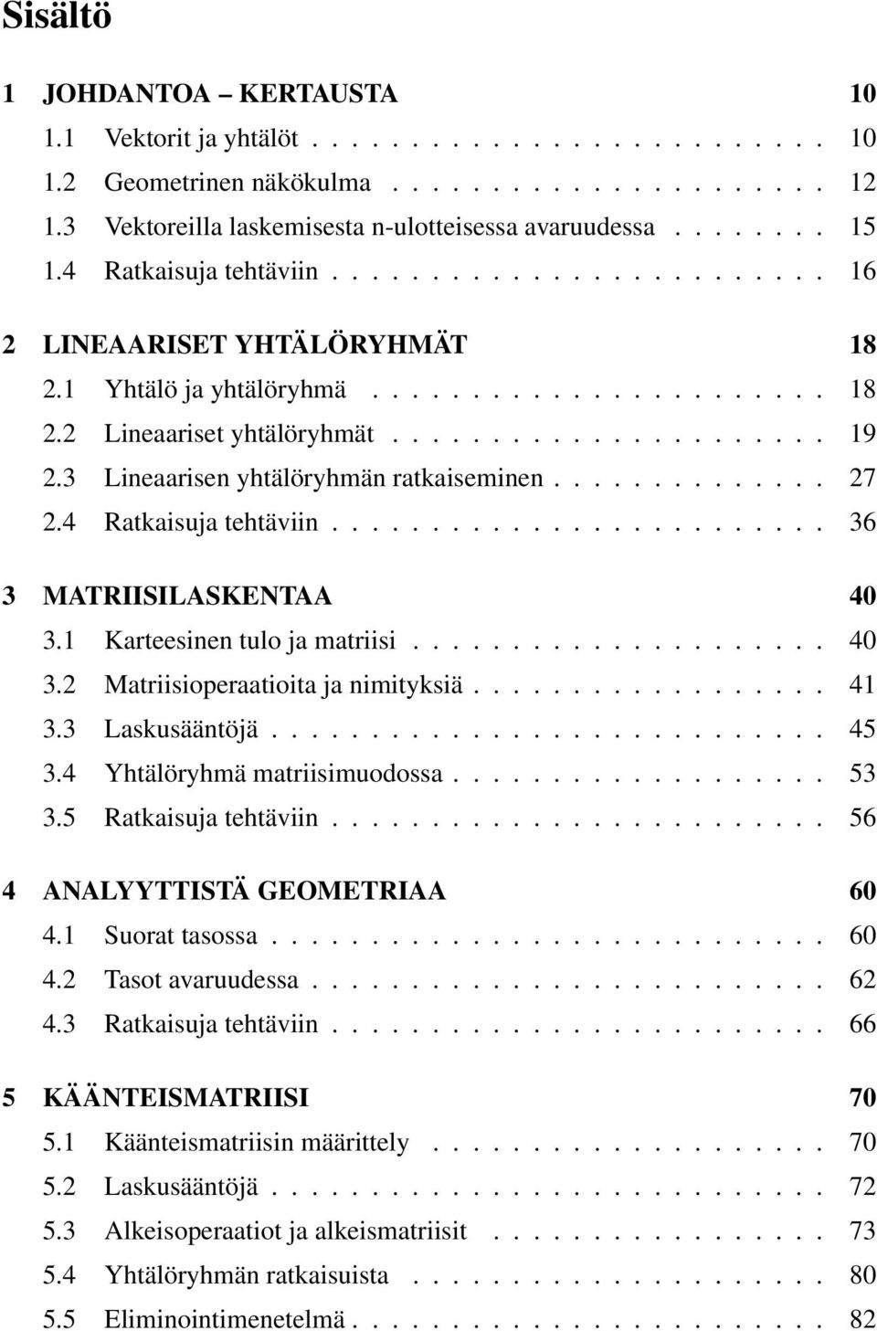 3 Lineaarisen yhtälöryhmän ratkaiseminen.............. 7.4 Ratkaisuja tehtäviin......................... 36 3 MATRIISILASKENTAA 40 3. Karteesinen tulo ja matriisi..................... 40 3. Matriisioperaatioita ja nimityksiä.