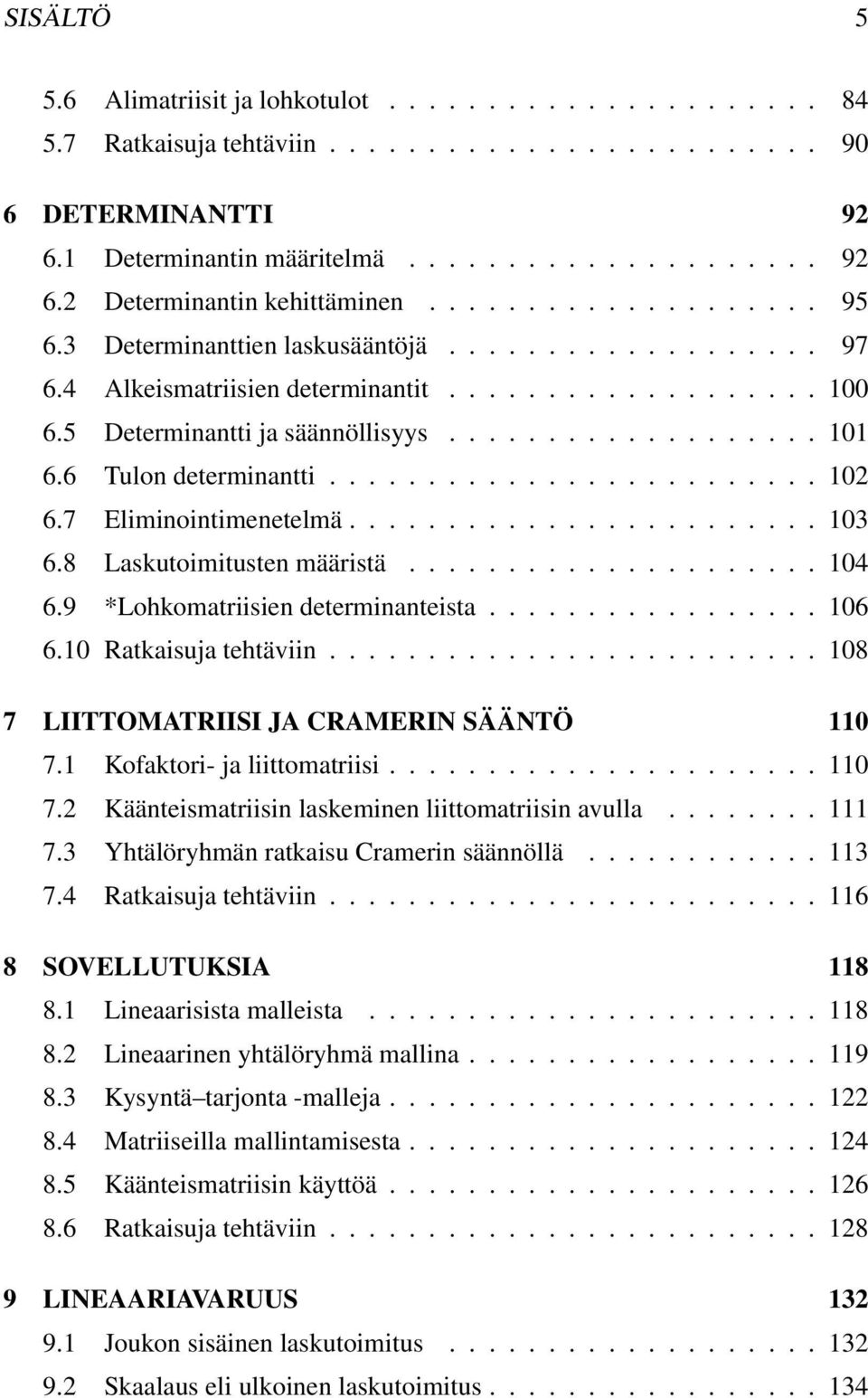 6 Tulon determinantti......................... 0 6.7 Eliminointimenetelmä........................ 03 6.8 Laskutoimitusten määristä..................... 04 6.9 *Lohkomatriisien determinanteista................. 06 6.