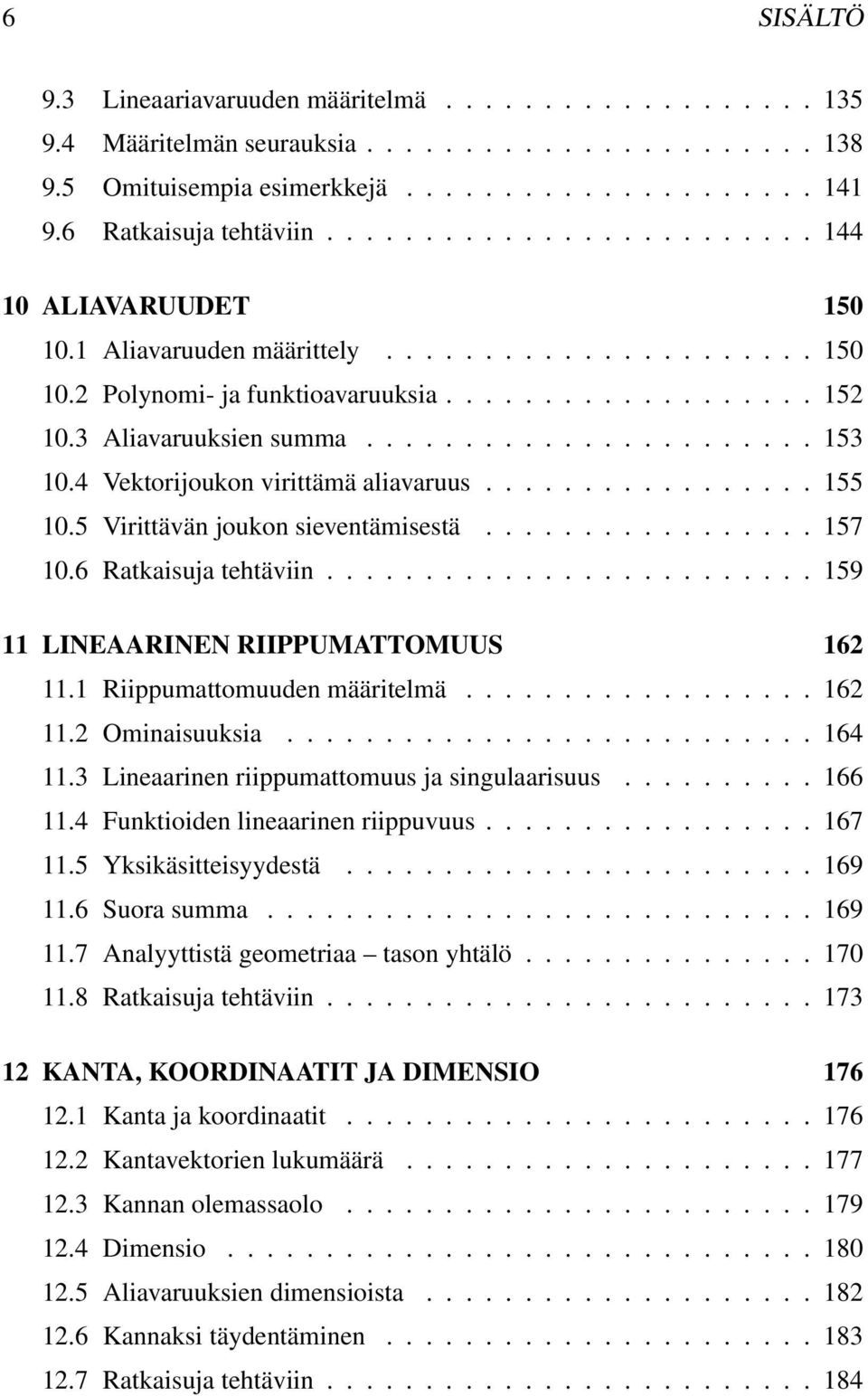 4 Vektorijoukon virittämä aliavaruus................. 55 0.5 Virittävän joukon sieventämisestä................. 57 0.6 Ratkaisuja tehtäviin......................... 59 LINEAARINEN RIIPPUMATTOMUUS 6.