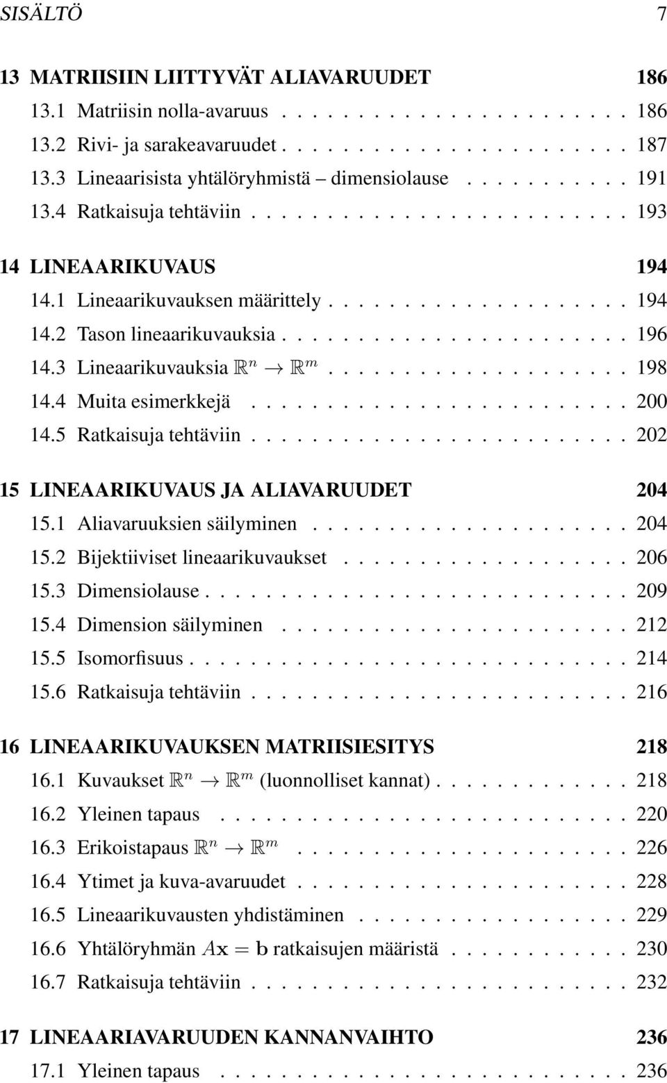 ...................... 96 4.3 Lineaarikuvauksia R n R m.................... 98 4.4 Muita esimerkkejä......................... 00 4.5 Ratkaisuja tehtäviin......................... 0 5 LINEAARIKUVAUS JA ALIAVARUUDET 04 5.
