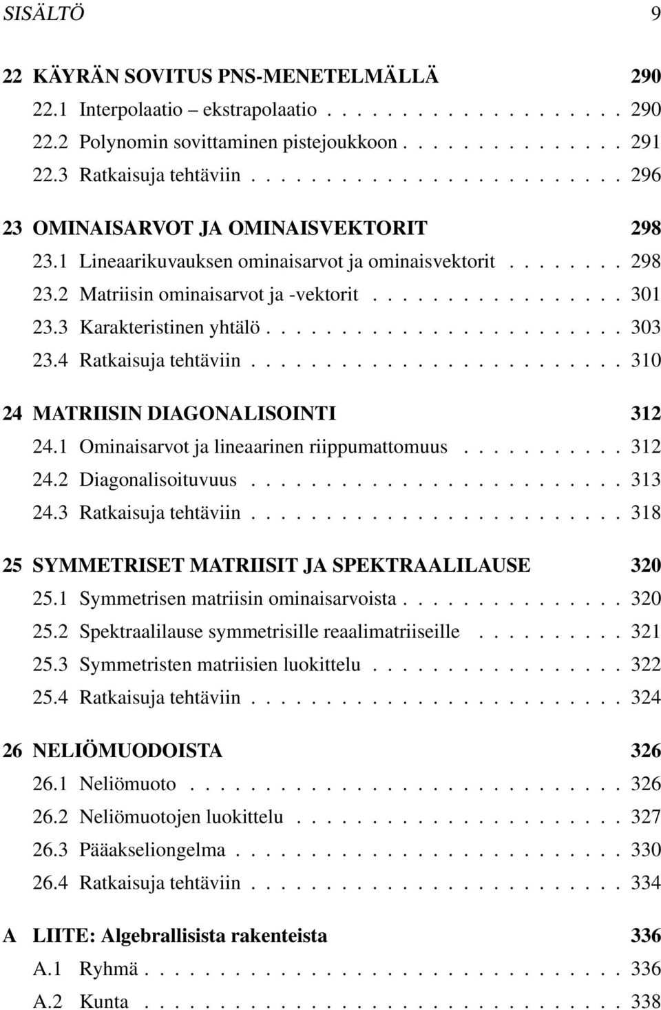 3 Karakteristinen yhtälö........................ 303 3.4 Ratkaisuja tehtäviin......................... 30 4 MATRIISIN DIAGONALISOINTI 3 4. Ominaisarvot ja lineaarinen riippumattomuus........... 3 4. Diagonalisoituvuus.