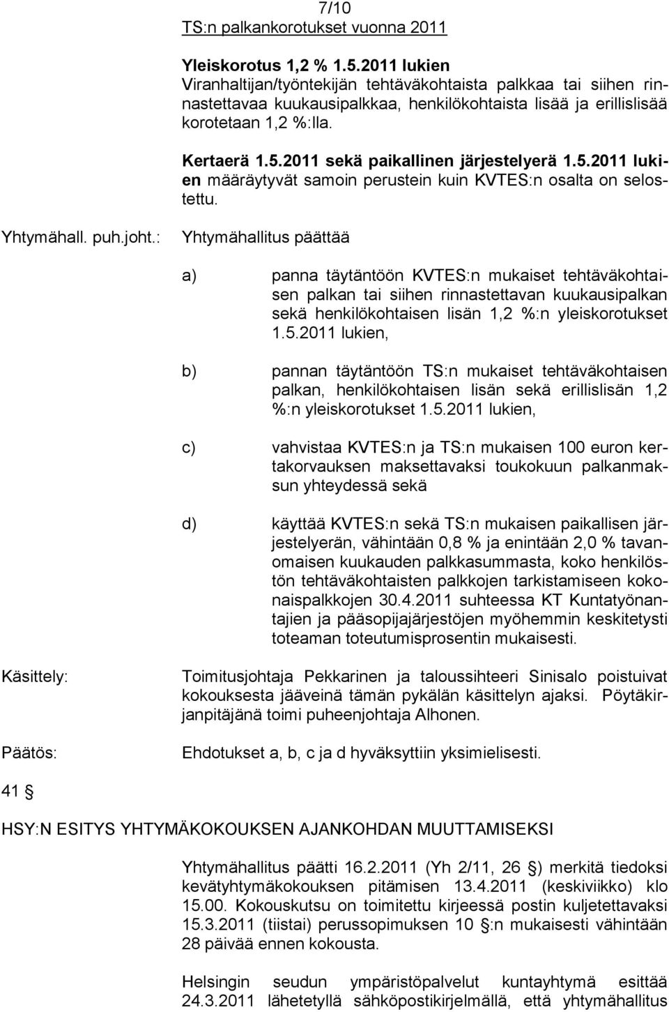 2011 sekä paikallinen järjestelyerä 1.5.2011 lukien määräytyvät samoin perustein kuin KVTES:n osalta on selostettu. Yhtymähall. puh.joht.
