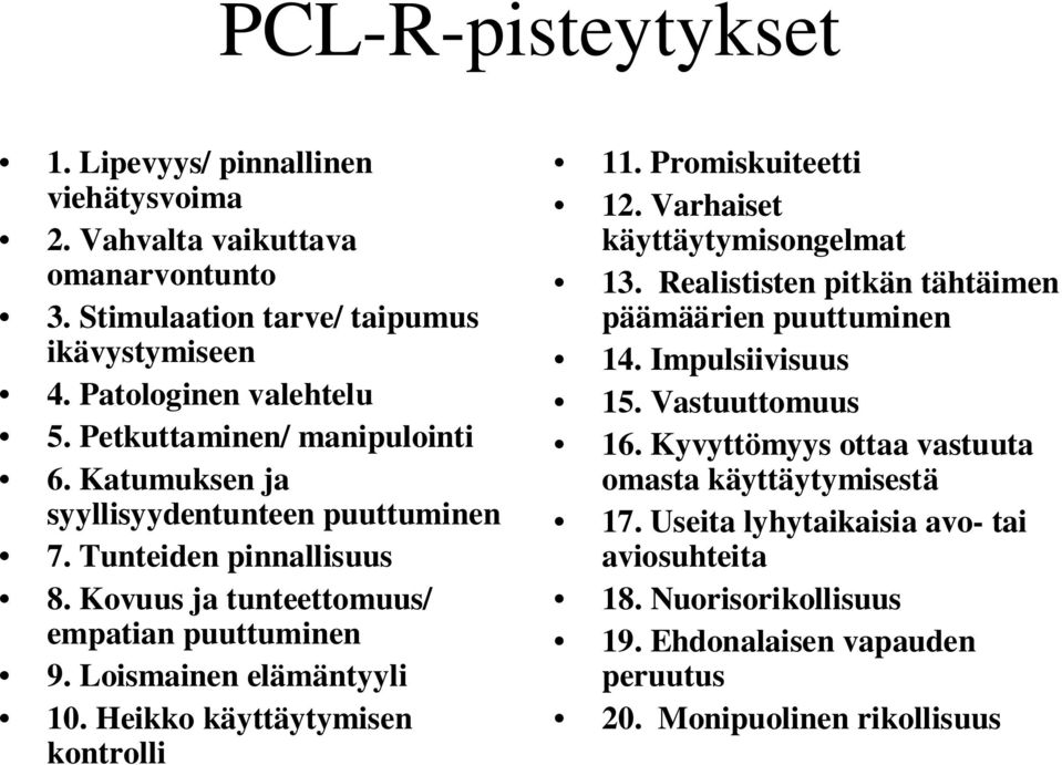 Heikko käyttäytymisen kontrolli 11. Promiskuiteetti 12. Varhaiset käyttäytymisongelmat 13. Realististen pitkän tähtäimen päämäärien puuttuminen 14. Impulsiivisuus 15.