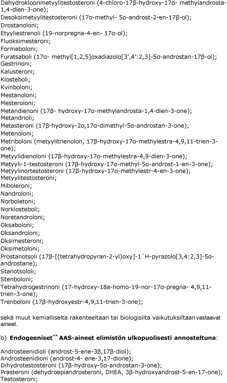 Mesteroloni; Metandienoni (17β- hydroxy-17α-methylandrosta-1,4-dien-3-one); Metandrioli; Metasteroni (17β-hydroxy-2α,17α-dimethyl-5α-androstan-3-one); Metenoloni; Metriboloni (metyylitrienolon,
