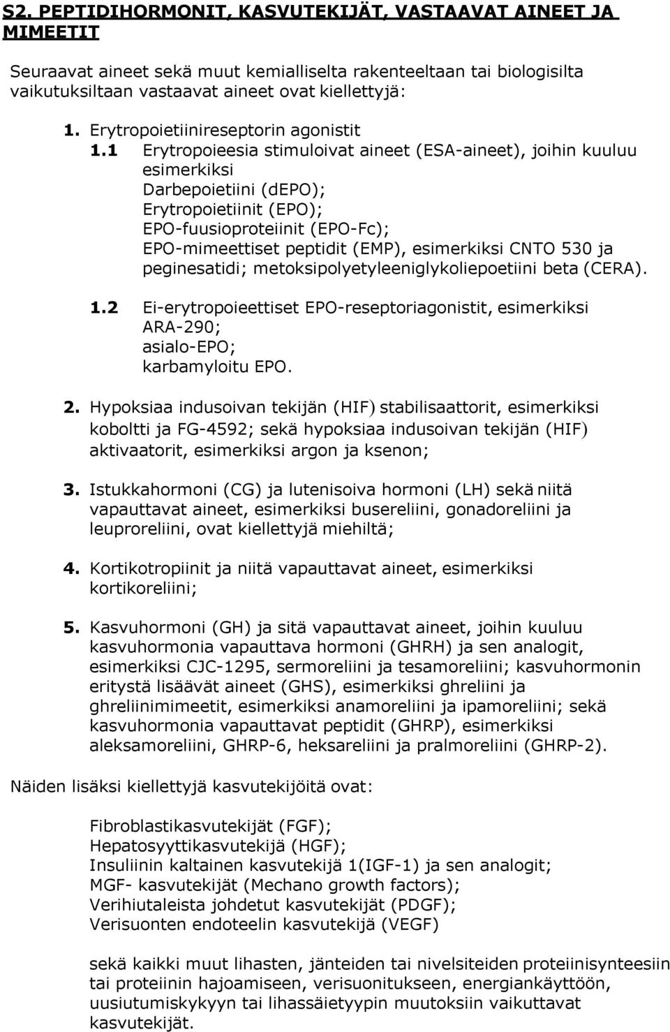 1 Erytropoieesia stimuloivat aineet (ESA-aineet), joihin kuuluu esimerkiksi Darbepoietiini (depo); Erytropoietiinit (EPO); EPO-fuusioproteiinit (EPO-Fc); EPO-mimeettiset peptidit (EMP), esimerkiksi