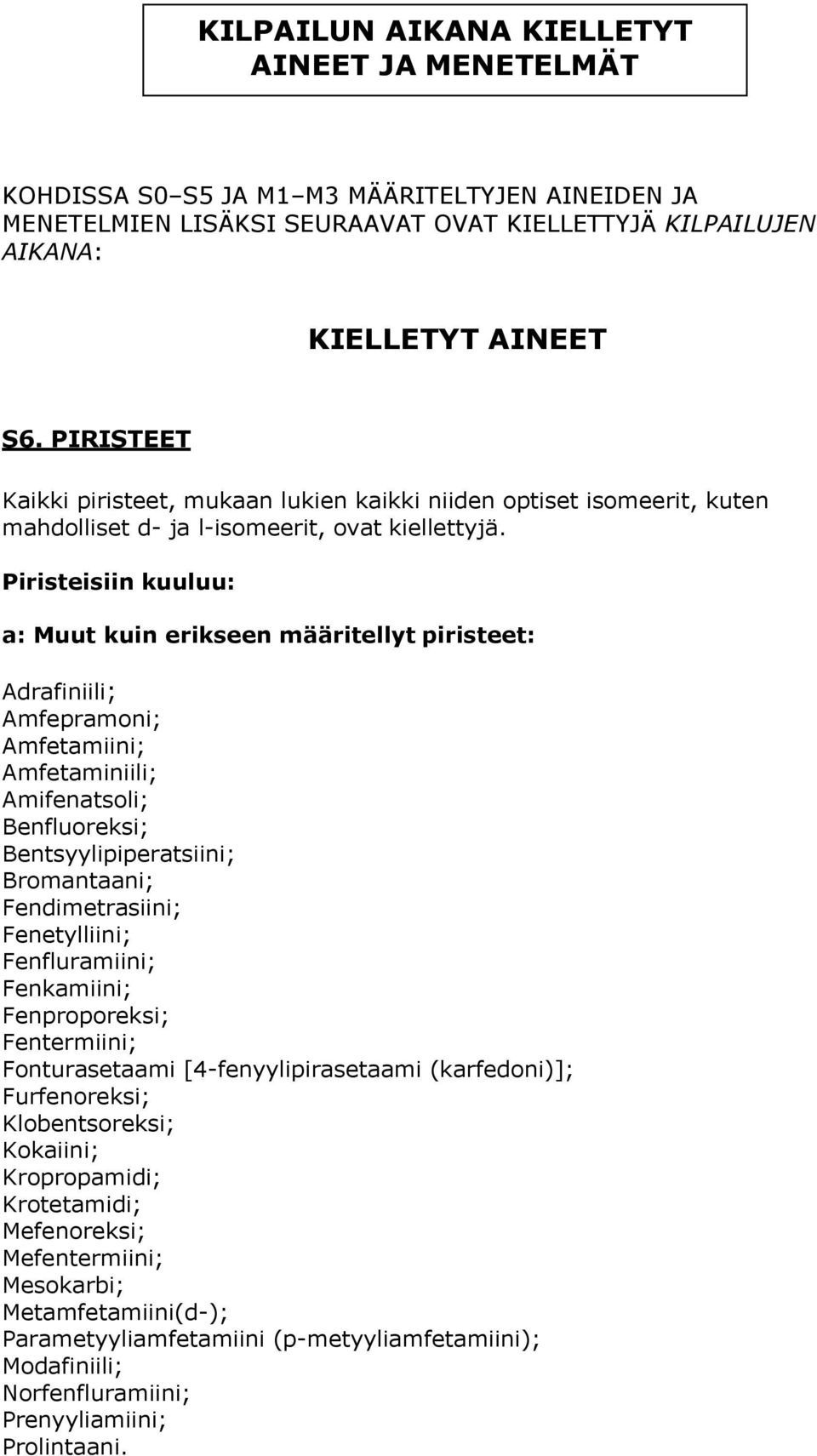 Piristeisiin kuuluu: a: Muut kuin erikseen määritellyt piristeet: Adrafiniili; Amfepramoni; Amfetamiini; Amfetaminiili; Amifenatsoli; Benfluoreksi; Bentsyylipiperatsiini; Bromantaani;