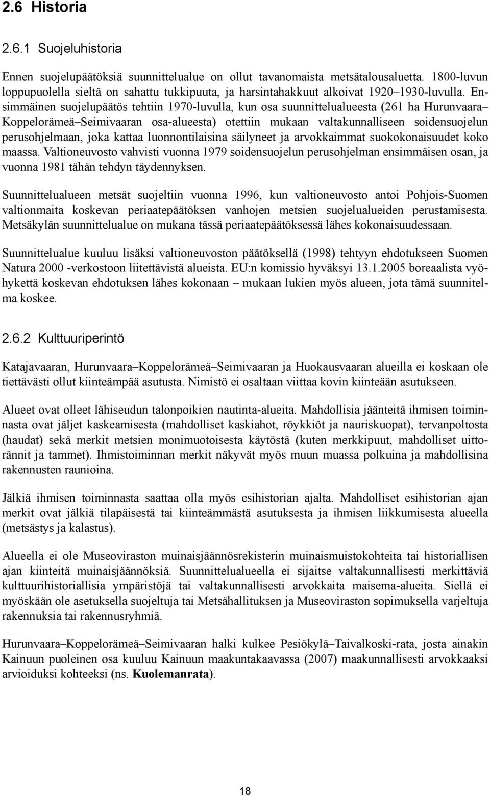 Ensimmäinen suojelupäätös tehtiin 1970-luvulla, kun osa suunnittelualueesta (261 ha Hurunvaara Koppelorämeä Seimivaaran osa-alueesta) otettiin mukaan valtakunnalliseen soidensuojelun perusohjelmaan,