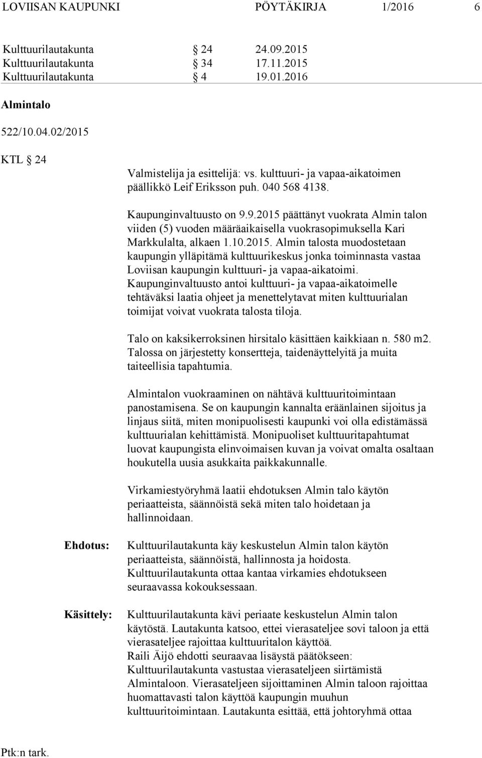 9.2015 päättänyt vuokrata Almin talon viiden (5) vuoden määräaikaisella vuokrasopimuksella Kari Markkulalta, alkaen 1.10.2015. Almin talosta muodostetaan kaupungin ylläpitämä kulttuurikeskus jonka toiminnasta vastaa Loviisan kaupungin kulttuuri- ja vapaa-aikatoimi.