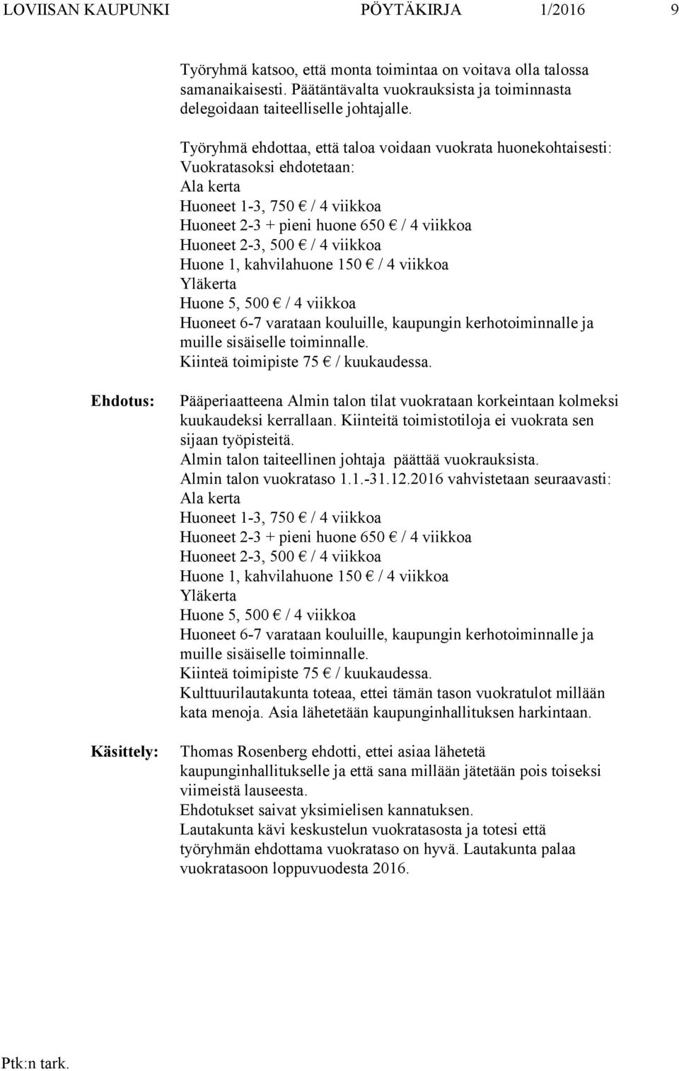 viikkoa Huone 1, kahvilahuone 150 / 4 viikkoa Yläkerta Huone 5, 500 / 4 viikkoa Huoneet 6-7 varataan kouluille, kaupungin kerhotoiminnalle ja muille sisäiselle toiminnalle.