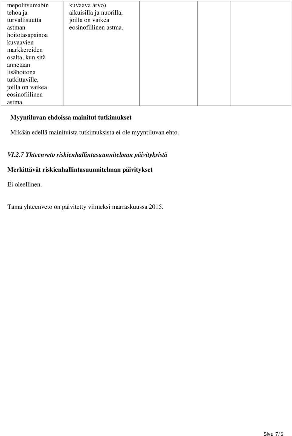 Myyntiluvan ehdoissa mainitut tutkimukset Mikään edellä mainituista tutkimuksista ei ole myyntiluvan ehto. VI.2.