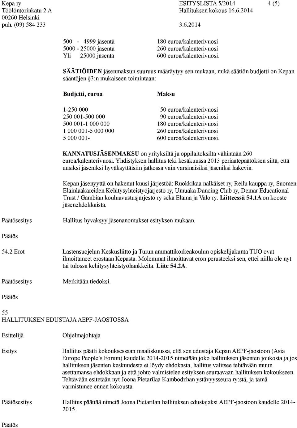 euroa/kalenterivuosi 500 001-1 000 000 180 euroa/kalenterivuosi 1 000 001-5 000 000 260 euroa/kalenterivuosi 5 000 001-600 euroa/kalenterivuosi.