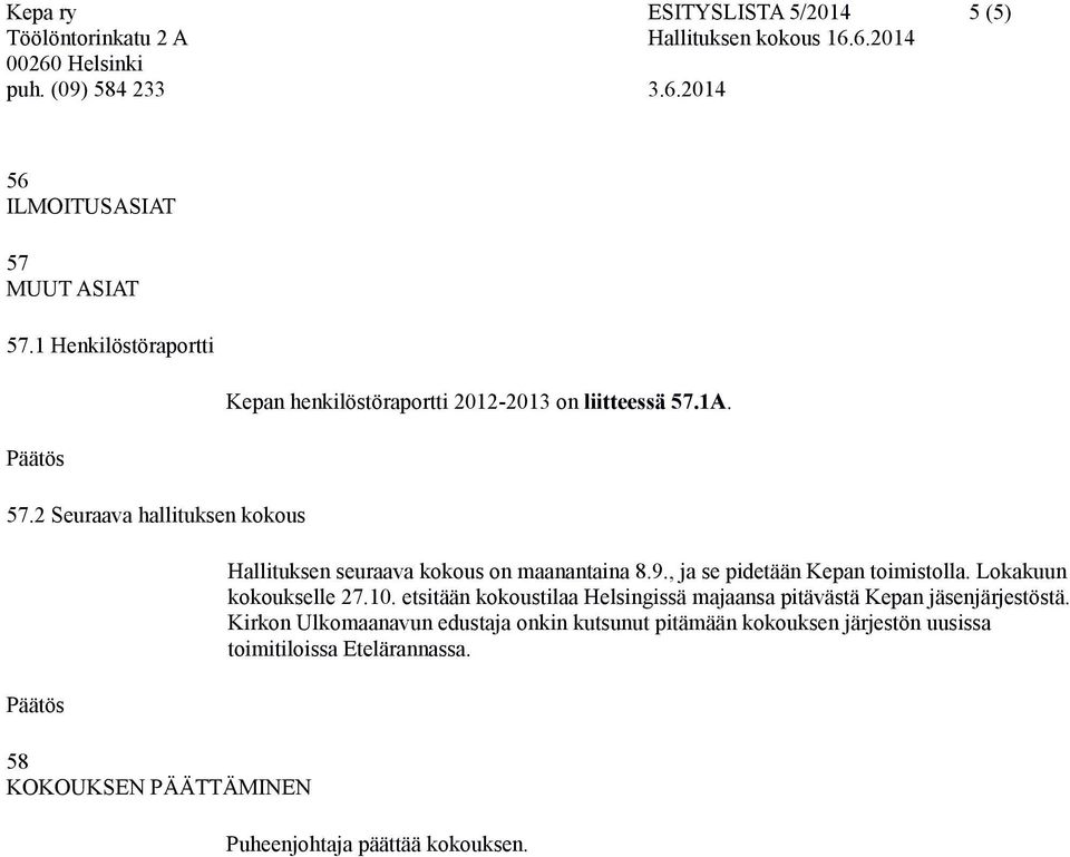 Hallituksen seuraava kokous on maanantaina 8.9., ja se pidetään Kepan toimistolla. Lokakuun kokoukselle 27.10.