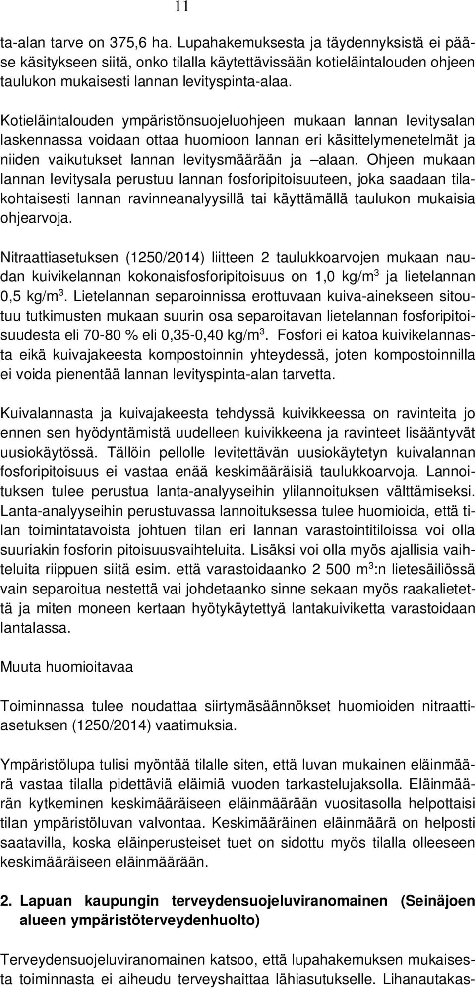 Ohjeen mukaan lannan levitysala perustuu lannan fosforipitoisuuteen, joka saadaan tilakohtaisesti lannan ravinneanalyysillä tai käyttämällä taulukon mukaisia ohjearvoja.