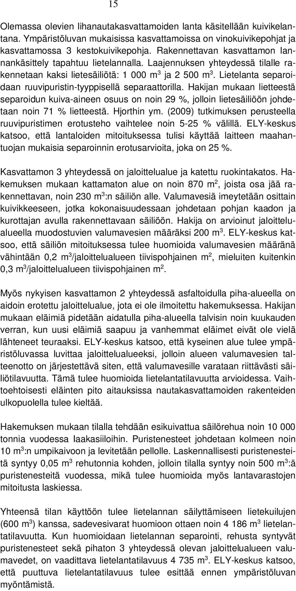 Lietelanta separoidaan ruuvipuristin-tyyppisellä separaattorilla. Hakijan mukaan lietteestä separoidun kuiva-aineen osuus on noin 29 %, jolloin lietesäiliöön johdetaan noin 71 % lietteestä.