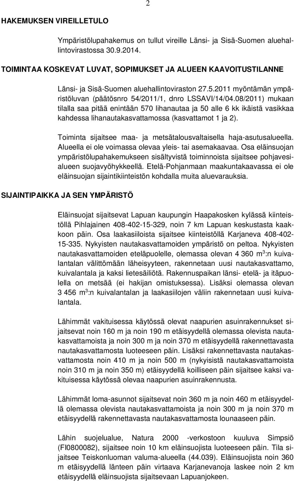 08/2011) mukaan tilalla saa pitää enintään 570 lihanautaa ja 50 alle 6 kk ikäistä vasikkaa kahdessa lihanautakasvattamossa (kasvattamot 1 ja 2).