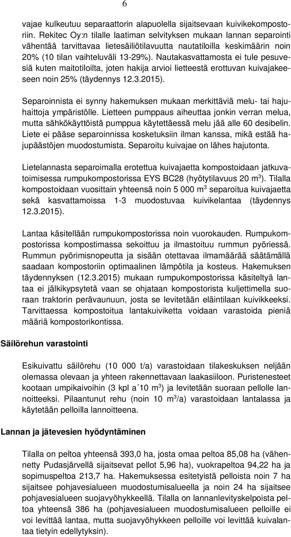 Nautakasvattamosta ei tule pesuvesiä kuten maitotiloilta, joten hakija arvioi lietteestä erottuvan kuivajakeeseen noin 25% (täydennys 12.3.2015).