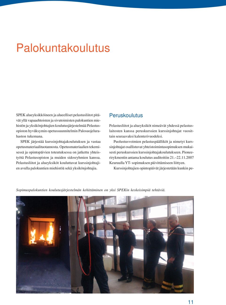 Opetusmateriaalien tekemisessä ja opintopäivien toteutuksessa on jatkettu yhteistyötä Pelastusopiston ja muiden sidosryhmien kanssa.