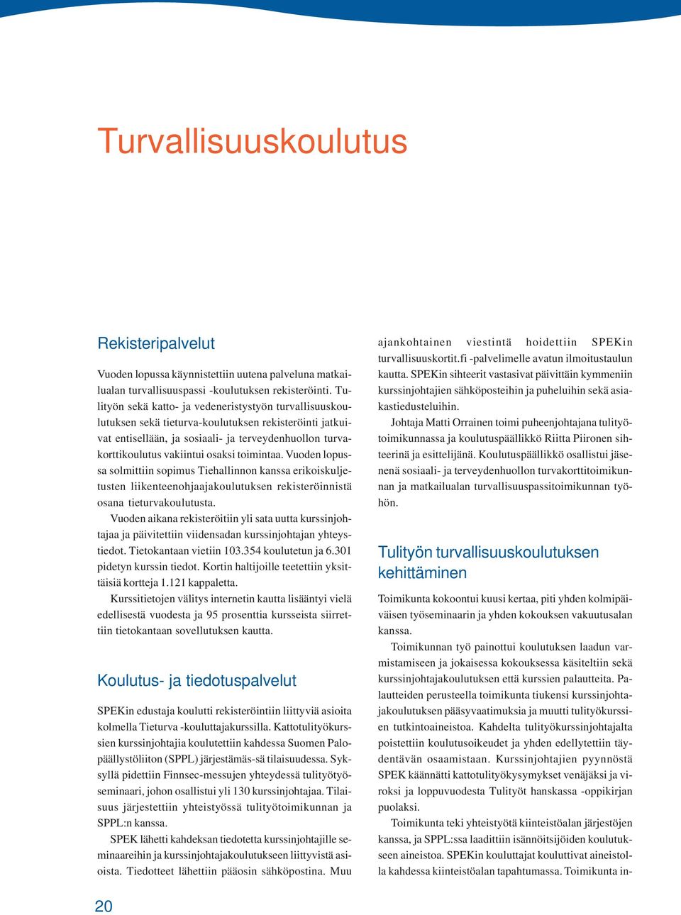 toimintaa. Vuoden lopussa solmittiin sopimus Tiehallinnon kanssa erikoiskuljetusten liikenteenohjaajakoulutuksen rekisteröinnistä osana tieturvakoulutusta.