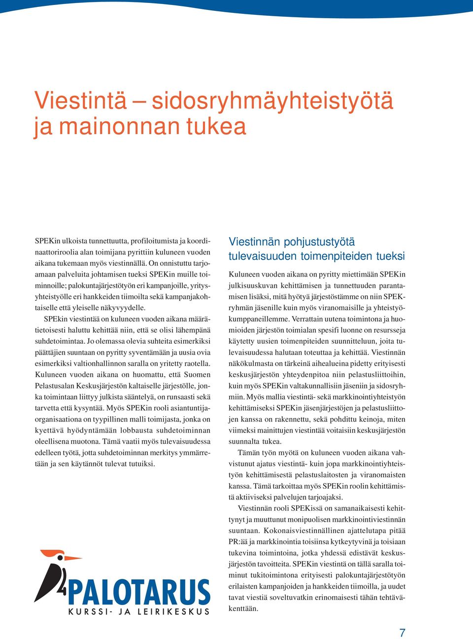 yleiselle näkyvyydelle. SPEkin viestintää on kuluneen vuoden aikana määrätietoisesti haluttu kehittää niin, että se olisi lähempänä suhdetoimintaa.