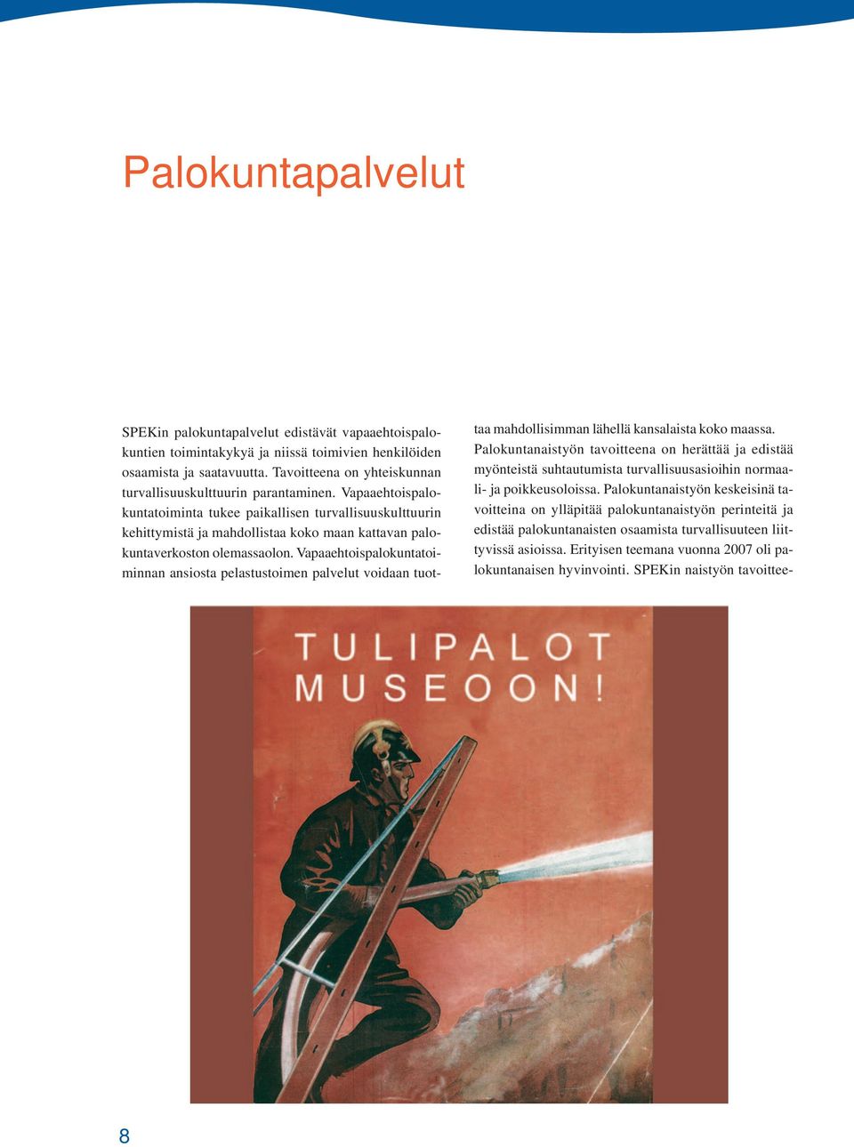 Vapaaehtoispalokuntatoiminta tukee paikallisen turvallisuuskulttuurin kehittymistä ja mahdollistaa koko maan kattavan palokuntaverkoston olemassaolon.