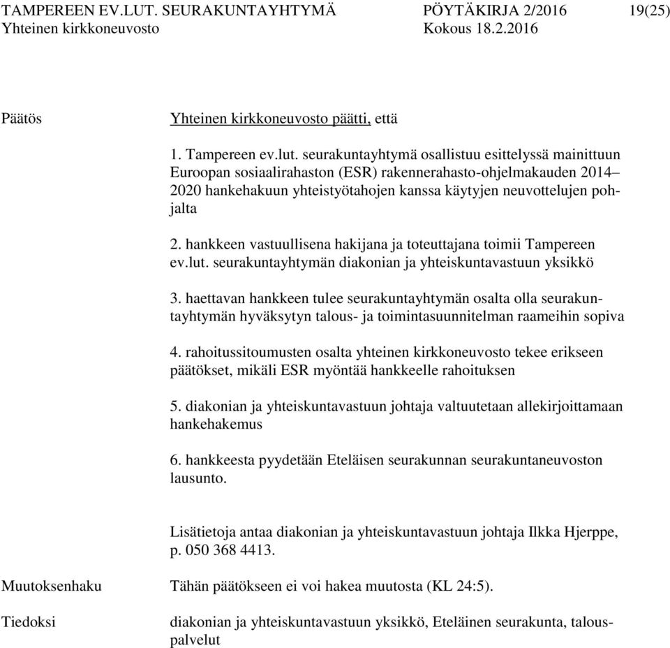 hankkeen vastuullisena hakijana ja toteuttajana toimii Tampereen ev.lut. seurakuntayhtymän diakonian ja yhteiskuntavastuun yksikkö 3.