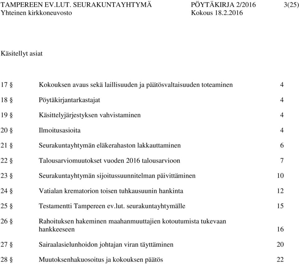 Käsittelyjärjestyksen vahvistaminen 4 20 Ilmoitusasioita 4 21 Seurakuntayhtymän eläkerahaston lakkauttaminen 6 22 Talousarviomuutokset vuoden 2016 talousarvioon 7 23
