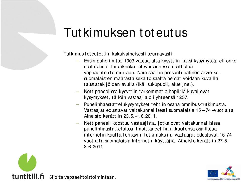 Nettipaneelissa kysyttiin tarkemmat aihepiiriä kuvailevat kysymykset, tällöin vastaajia oli yhteensä 257. Puhelinhaastattelukysymykset tehtiin osana omnibus-tutkimusta.