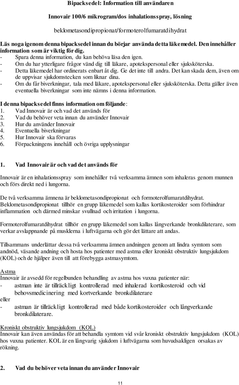 - Om du har ytterligare frågor vänd dig till läkare, apotekspersonal eller sjuksköterska. - Detta läkemedel har ordinerats enbart åt dig. Ge det inte till andra.