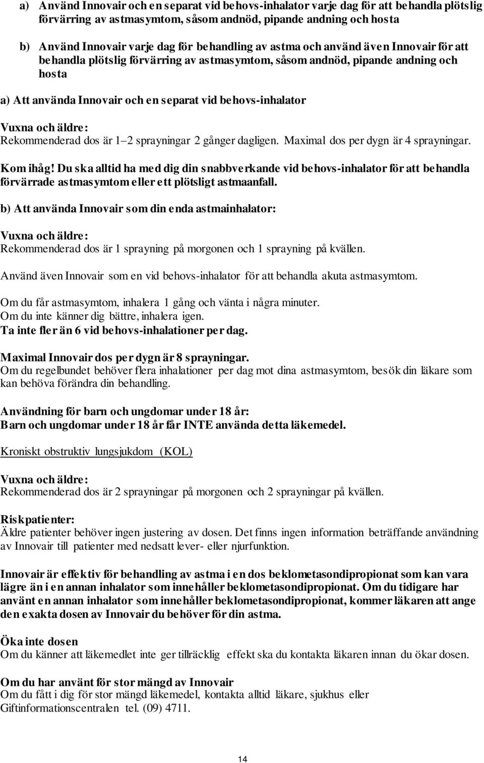 Vuxna och äldre: Rekommenderad dos är 1 2 sprayningar 2 gånger dagligen. Maximal dos per dygn är 4 sprayningar. Kom ihåg!